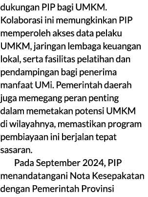 dukungan PIP bagi UMKM. Kolaborasi ini memungkinkan PIP memperoleh akses data pelaku UMKM, jaringan lembaga keuangan ...