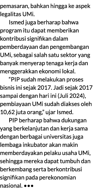 pemasaran, bahkan hingga ke aspek legalitas UMi. Ismed juga berharap bahwa program itu dapat memberikan kontribusi si...