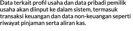 Data terkait profil usaha dan data pribadi pemilik usaha akan diinput ke dalam sistem, termasuk transaksi keuangan da...