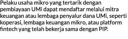 Pelaku usaha mikro yang tertarik dengan pembiayaan UMi dapat mendaftar melalui mitra keuangan atau lembaga penyalur d...