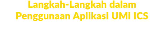 Langkah Langkah dalam Penggunaan Aplikasi UMi ICS