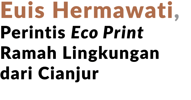 Euis Hermawati, Perintis Eco Print Ramah Lingkungan dari Cianjur
