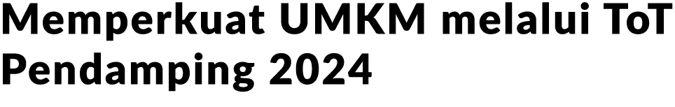 Memperkuat UMKM melalui ToT Pendamping 2024