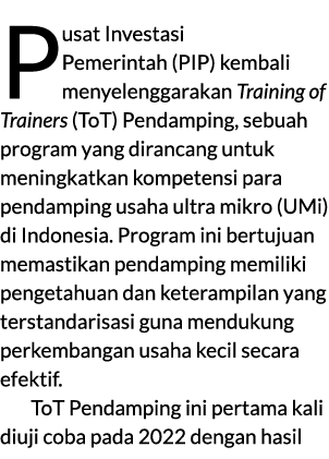 Pusat Investasi Pemerintah (PIP) kembali menyelenggarakan Training of Trainers (ToT) Pendamping, sebuah program yang ...