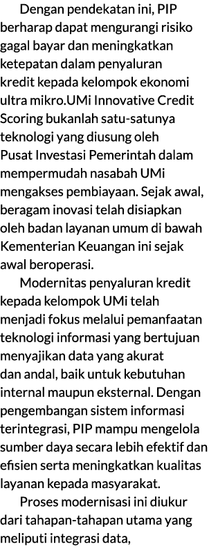 Dengan pendekatan ini, PIP berharap dapat mengurangi risiko gagal bayar dan meningkatkan ketepatan dalam penyaluran k...