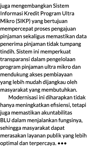juga mengembangkan Sistem Informasi Kredit Program Ultra Mikro (SIKP) yang bertujuan mempercepat proses pengajuan pin...