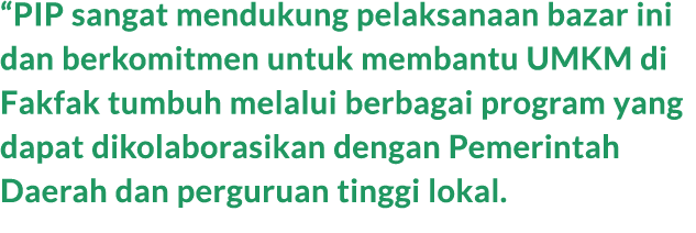 “PIP sangat mendukung pelaksanaan bazar ini dan berkomitmen untuk membantu UMKM di Fakfak tumbuh melalui berbagai pro...