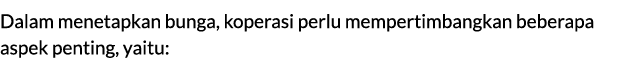 Dalam menetapkan bunga, koperasi perlu mempertimbangkan beberapa aspek penting, yaitu: 